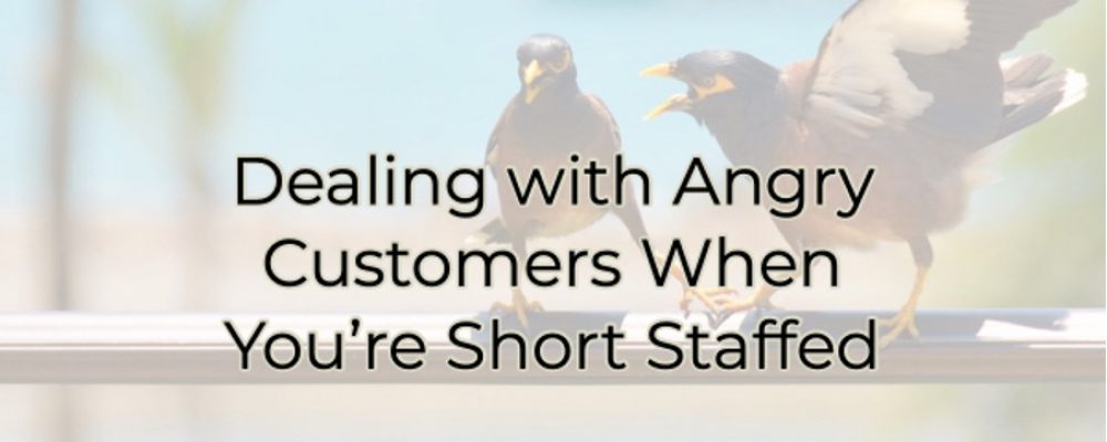 Dealing with Angry Customers When You’re Short Staffed