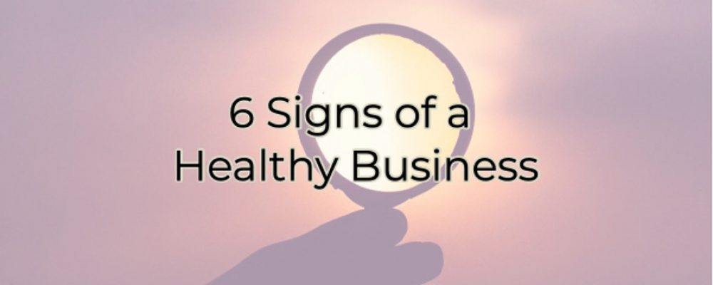 6 Signs of a Healthy Business